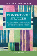 Transnational struggles : policy, gender, and family life on the Texas-Mexico border /