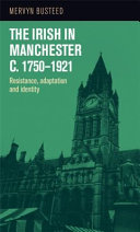 The Irish in Manchester c.1750-1921 : resistance, adaptation and identity /