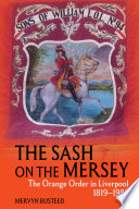 The sash on the Mersey : the Orange Order in Liverpool (1819-1982) /