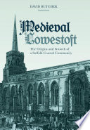 Medieval Lowestoft : the origins and growth of a Suffolk coastal community /