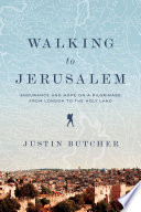 Walking to Jerusalem : endurance and hope on a pilgrimage from London to the Holy Land /