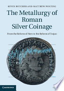 The metallurgy of Roman silver coinage : from the reform of Nero to the reform of Trajan /