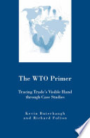 The WTO Primer : Tracing Trade's Visible Hand Through Case Studies /