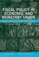 Fiscal policy in Economic and Monetery Unioon : theory, evidence, and institutions /