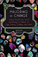 Majoring in change : young people use social networking to reflect on high school, college and work /