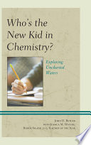 Who's the new kid in chemistry? : exploring uncharted waters /