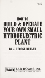 How to build & operate your own small hydroelectric plant /