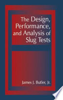 The design, performance, and analysis of slug tests /