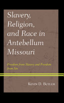 Slavery, religion, and race in antebellum Missouri : freedom from slavery and freedom from sin /