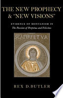 The new prophecy & "new visions" : evidence of Montanism in The passion of Perpetua and Felicitas /