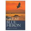 The great blue heron : a natural history and ecology of a seashore sentinel /