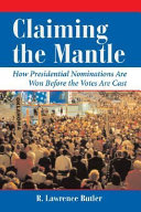 Claiming the mantle : how presidential nominations are won and lost before the votes are cast /