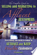 The complete guide to selling and marketing to affluent customers : everything you need to know to attract and keep wealthy customers /