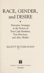 Race, gender, and desire : narrative strategies in the fiction of Toni Cade Bambara, Toni Morrison, and Alice Walker /