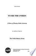 To see the unseen : a history of planetary radar astronomy /