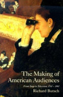 The making of American audiences : from stage to television, 1750-1990 /