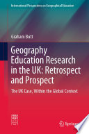 Geography Education Research in the UK: Retrospect and Prospect : The UK Case, Within the Global Context /