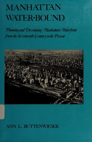 Manhattan, water-bound : planning and developing Manhattan's waterfront from the seventeenth Century to the present /