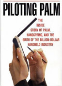 Piloting Palm : the inside story of Palm, Handspring, and the birth of the billion-dollar handheld industry /