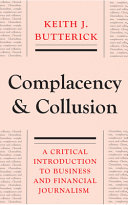 Complacency and collusion : a critical introduction to business and financial journalism /