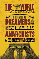 The world that never was : a true story of dreamers, schemers, anarchists and secret agents /