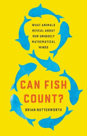 Can fish count? : what animals reveal about our uniquely mathematical minds /