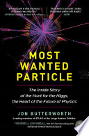 Most wanted particle : the inside story of the hunt for the Higgs, the heart of the future of physics /