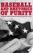 Baseball and rhetorics of purity : the national pastime and American identity during the war on terror /