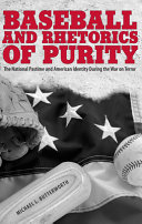 Baseball and rhetorics of purity : the national pastime and American identity during the war on terror /