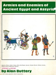 Armies and enemies of ancient Egypt and Assyria : Egyptian, Nubian, Asiatic, Libyan, Hittite, Sea Peoples, Assyrian, Aramean (Syrian), Hebrew, Urartian, Median, Elamite, Babylonian, Scythian, 3200 BC to 612 BC /