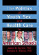 The politics of youth, sex, and health care in American schools /