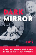 Dark mirror : African Americans and the Federal Writers' Project /