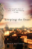 Keeping the feast : one couple's story of love, food, and healing in Italy /