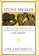 Stone speaker : medieval tombs, landscape, and Bosnian identity in the poetry of Mak Dizdar /