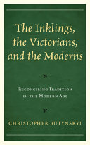 The Inklings, the Victorians, and the Moderns : reconciling tradition in the Modern age /