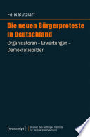 Die neuen Bürgerproteste in Deutschland : Organisatoren - Erwartungen - Demokratiebilder.