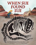 When Sue found Sue : Sue Hendrickson discovers her T. rex /