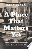 A place that matters yet : John Gubbins's MuseumAfrica in the postcolonial world /
