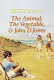 The animal, the vegetable, & John D Jones /