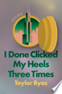 I done clicked my heels three times : poems /