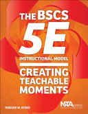 The BSCS 5E instructional model : creating teachable moments /