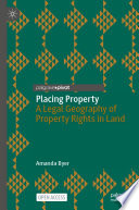 Placing Property : A Legal Geography of Property Rights in Land  /