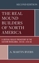 The real mound builders of North America : a critical realist prehistory of the Eastern Woodlands, 200 BC-1450 AD /