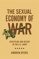 The sexual economy of war : discipline and desire in the U.S. Army /