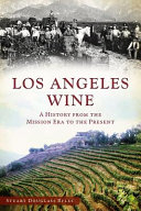 Los Angeles Wine : a History from the Mission Era to the Present /