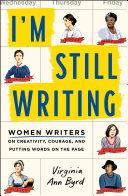I'm still writing : women writers on creativity, courage, and putting words on the page /