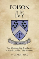 Poison in the ivy : race relations and the reproduction of inequality on elite college campuses /
