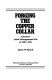 Forging the copper collar : Arizona's labor management war of 1901-1921 /