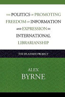 The politics of promoting freedom of information and expression in international librarianship : the IFLA/FAIFE Project /