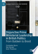 Disjunctive Prime Ministerial Leadership in British Politics : From Baldwin to Brexit /